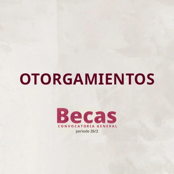 Otorgamientos convocatoria general de becas 2026-2